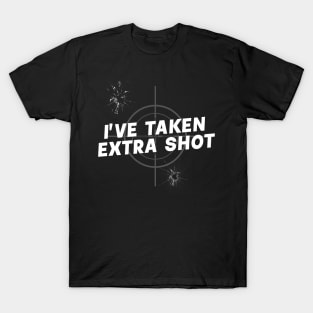 I'VE TAKEN EXTRA SHOT targeted T-Shirt